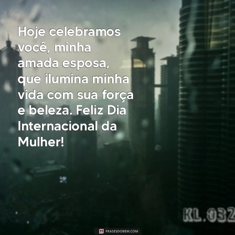 mensagem para esposa no dia das mulheres Hoje celebramos você, minha amada esposa, que ilumina minha vida com sua força e beleza. Feliz Dia Internacional da Mulher!