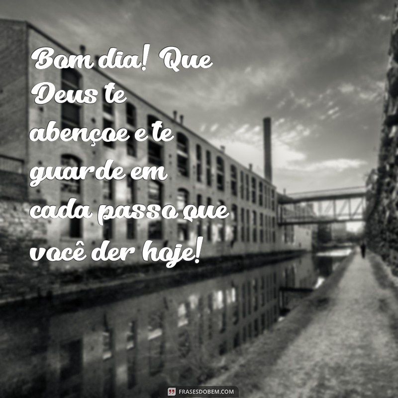 mensagem bom dia que deus te abençoe e te guarde Bom dia! Que Deus te abençoe e te guarde em cada passo que você der hoje!