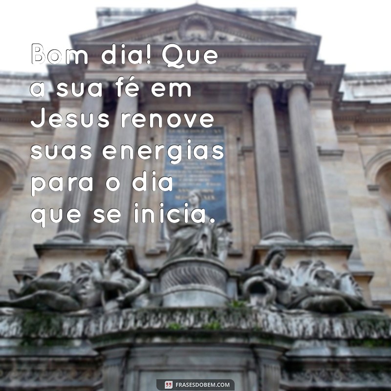 Frases Inspiradoras de Bom Dia com Jesus para Começar o Dia com Fé 