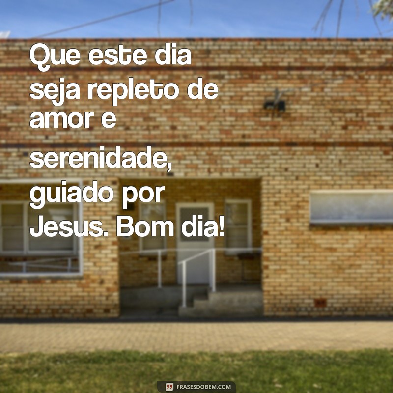 Frases Inspiradoras de Bom Dia com Jesus para Começar o Dia com Fé 