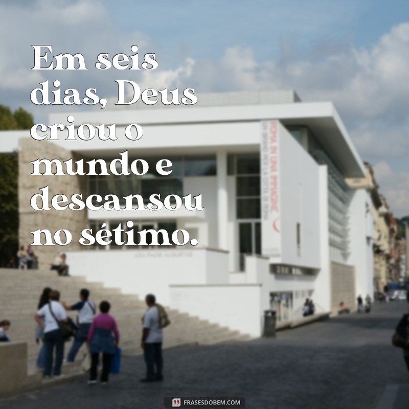 em quantos dias deus fez o mundo Em seis dias, Deus criou o mundo e descansou no sétimo.