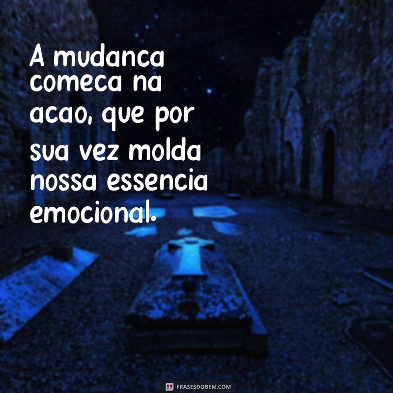 Transforme Seus Sentimentos: Frases Inspiradoras sobre Como Atitudes Podem Mudar Tudo 