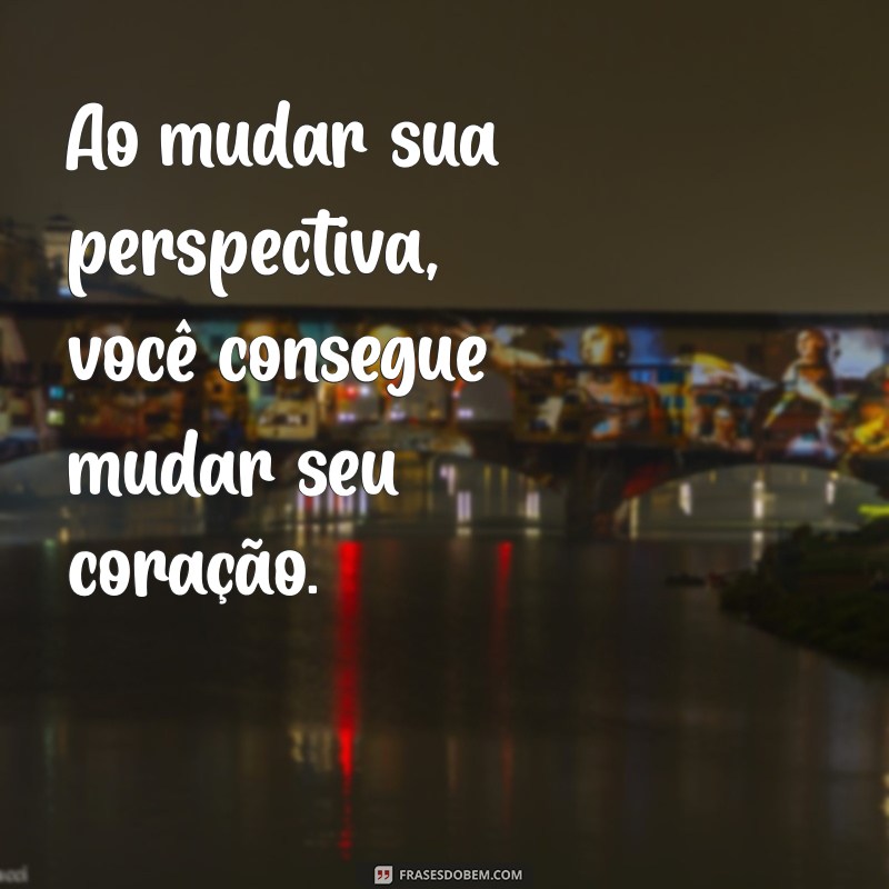 Transforme Seus Sentimentos: Frases Inspiradoras sobre Como Atitudes Podem Mudar Tudo 