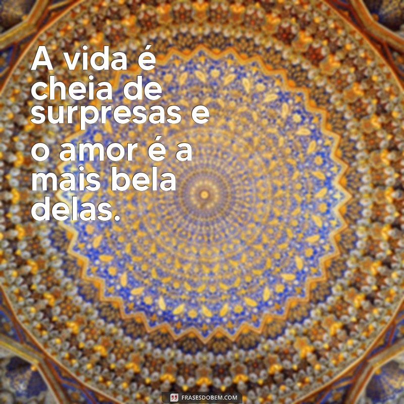 Descubra as melhores frases sobre a vida e o amor para se inspirar 