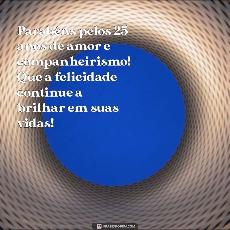 feliz bodas de prata mensagem de 25 anos de casamento para amigos Parabéns pelos 25 anos de amor e companheirismo! Que a felicidade continue a brilhar em suas vidas!