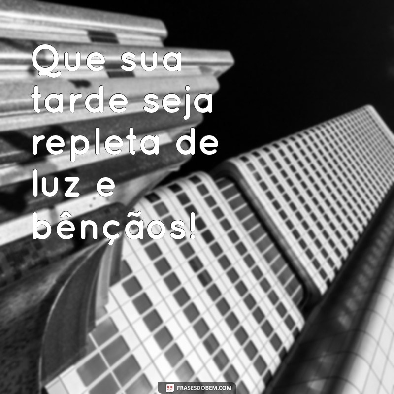 uma tarde abençoada para todos Que sua tarde seja repleta de luz e bênçãos!