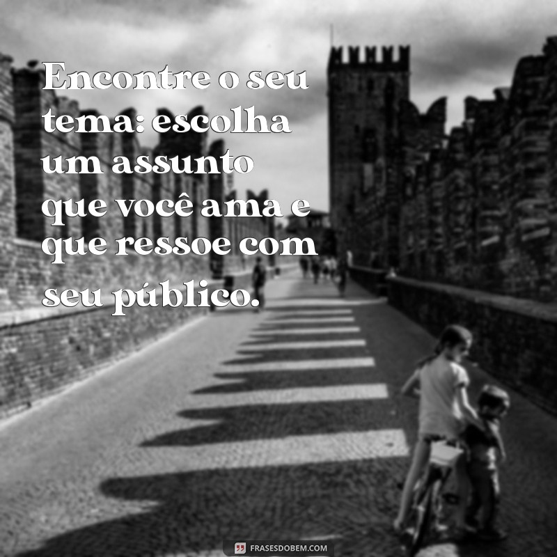 como fazer um dix no instagram Encontre o seu tema: escolha um assunto que você ama e que ressoe com seu público.