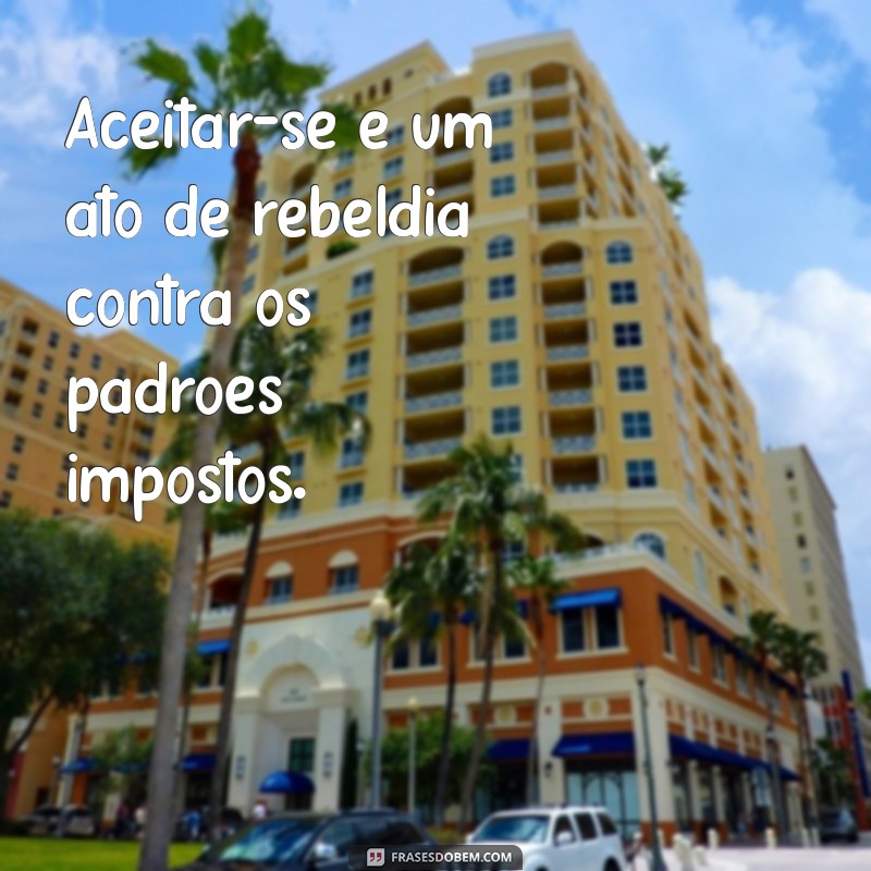 Frases Inspiradoras para Aceitar e Celebrar Suas Imperfeições 