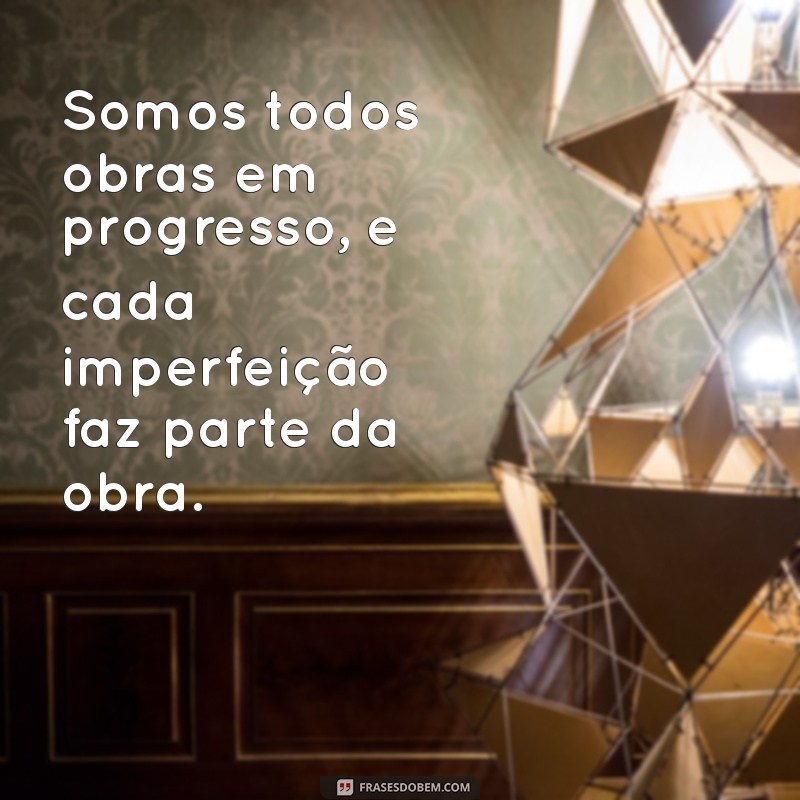 Frases Inspiradoras para Aceitar e Celebrar Suas Imperfeições 