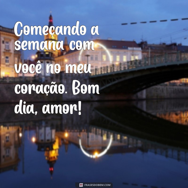 Bom Dia, Amor! Mensagens Inspiradoras para Começar a Semana com Amor 