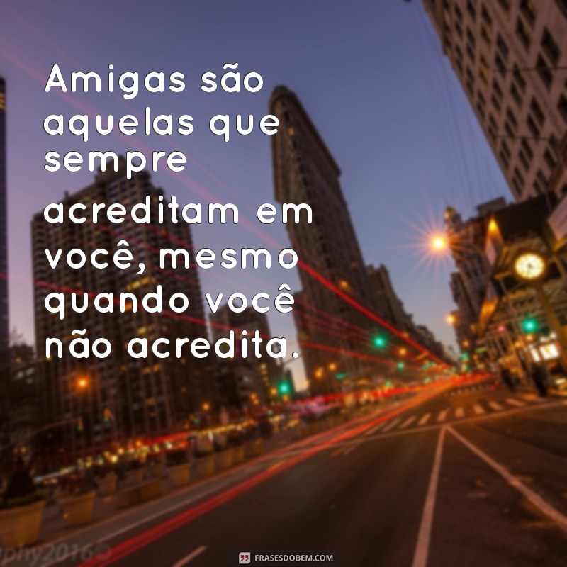 Frases Inspiradoras para Celebrar a Amizade entre Mulheres 