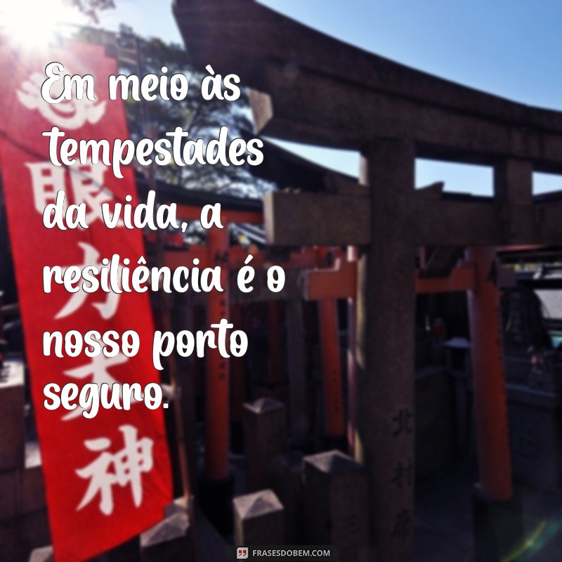 Frases Inspiradoras sobre Resiliência para Superar Desafios 