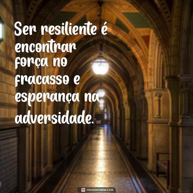 Frases Inspiradoras sobre Resiliência para Superar Desafios 