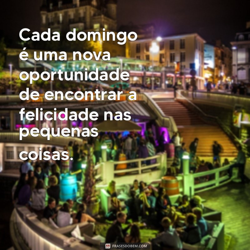 Frases Inspiradoras para Aproveitar ao Máximo o Seu Domingo 