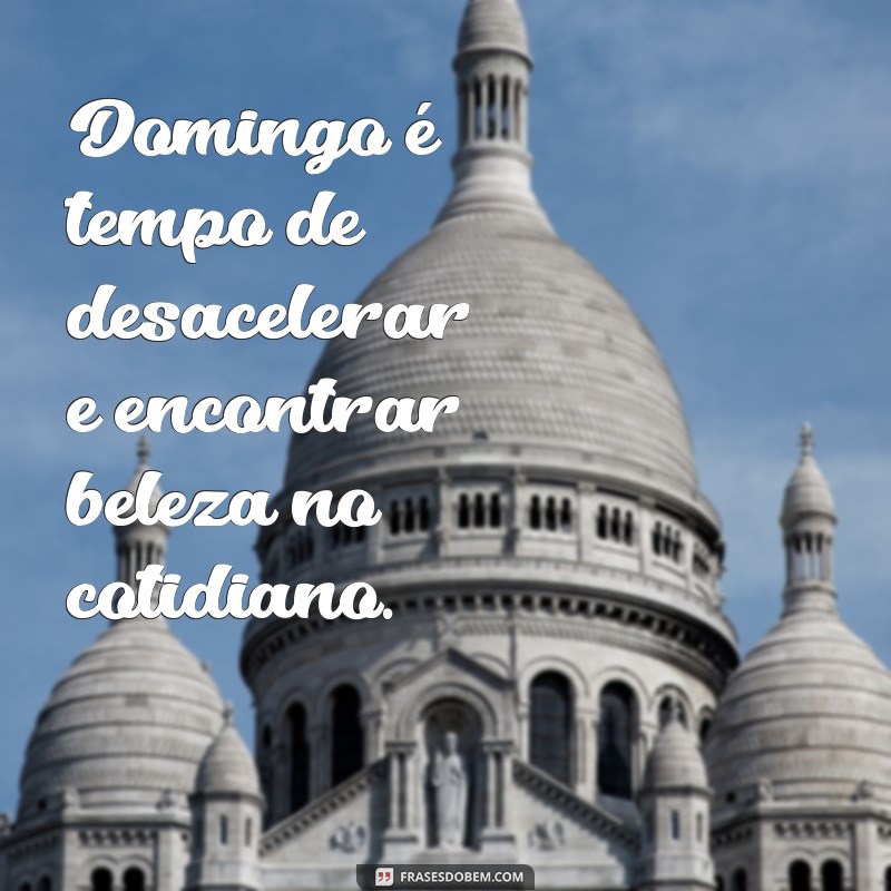 Frases Inspiradoras para Aproveitar ao Máximo o Seu Domingo 