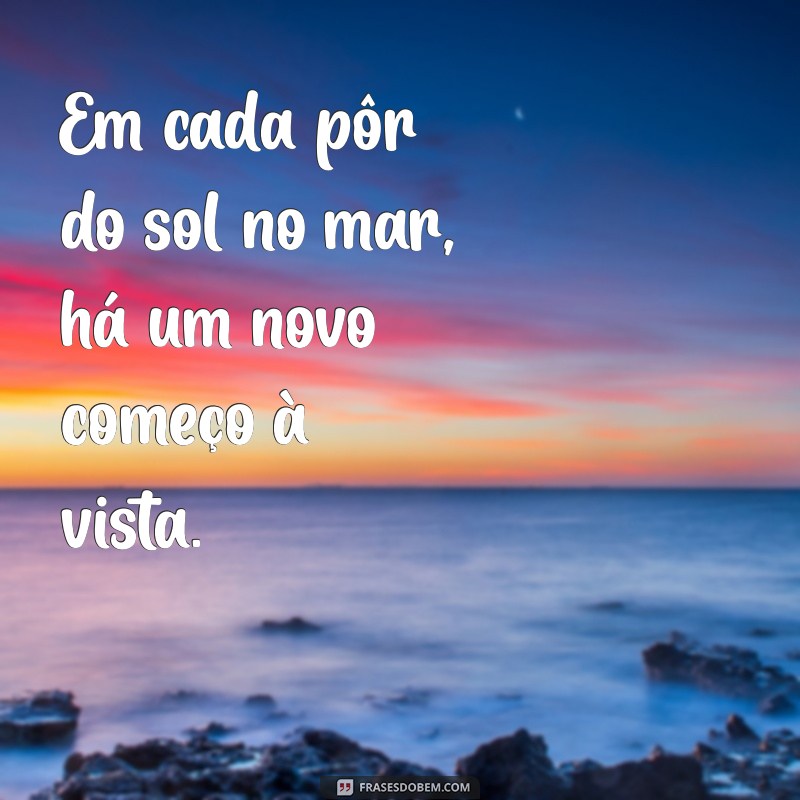 Frases Inspiradoras sobre o Mar: Reflexões e Poemas para Amar o Oceano 