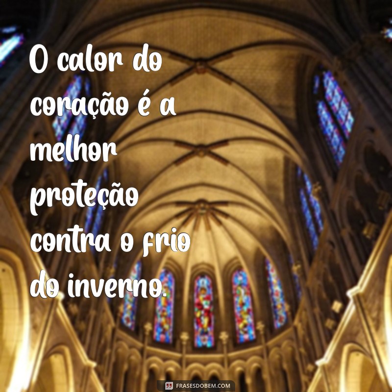 Frases e Pensamentos Inspiradores para o Inverno: Reflexões para Aquecer o Coração 