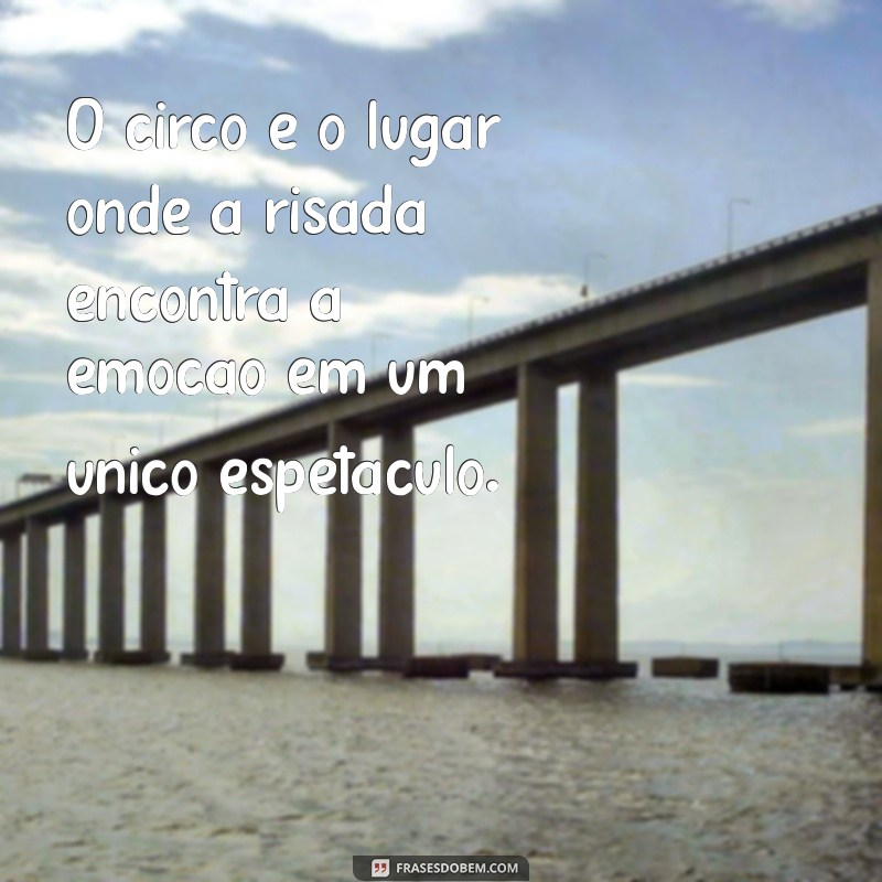 Encante-se com 30 Frases Inspiradoras sobre o Circo: Magia e Diversão em Palavras 