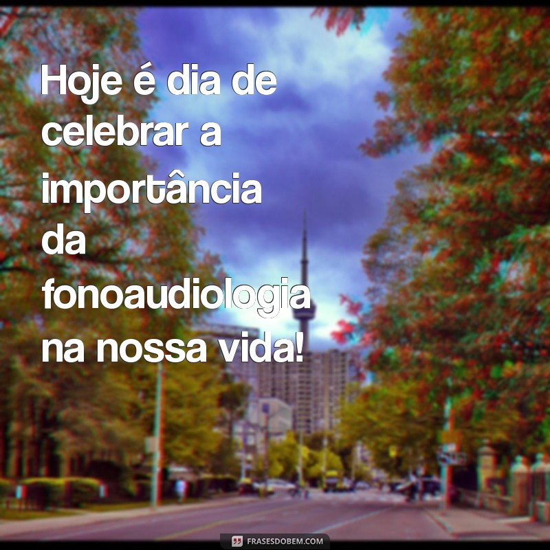 Frases Inspiradoras para Celebrar o Dia do Fonoaudiólogo 