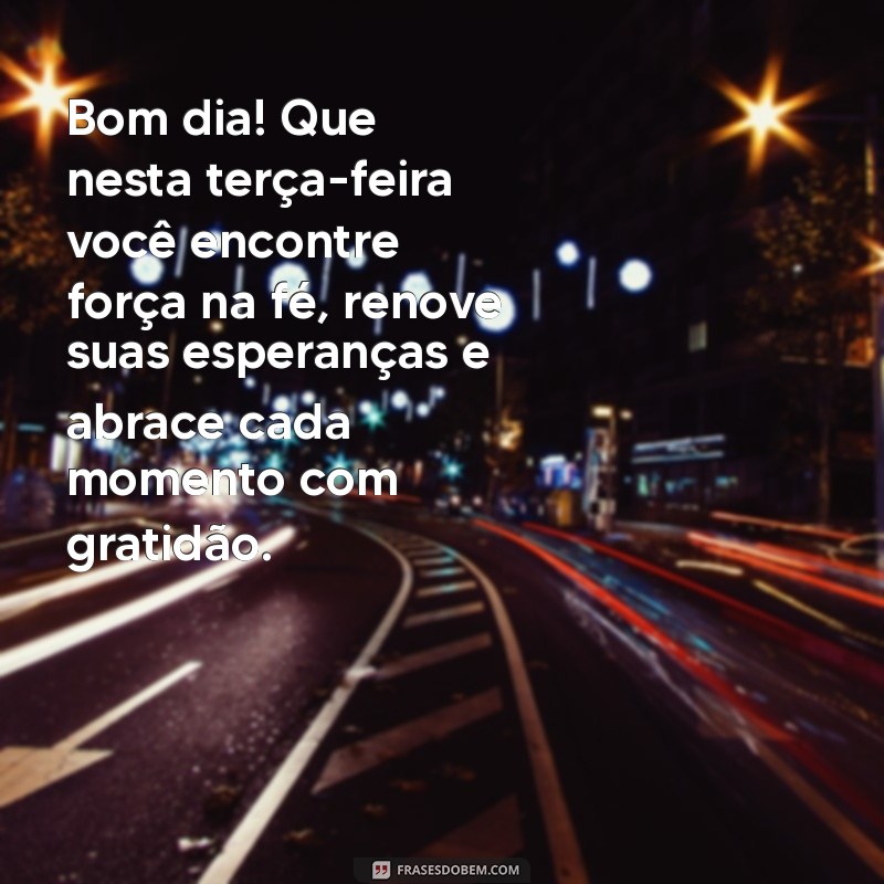 Bom Dia! Mensagens Inspiradoras de Terça-Feira com Fé, Esperança e Gratidão 