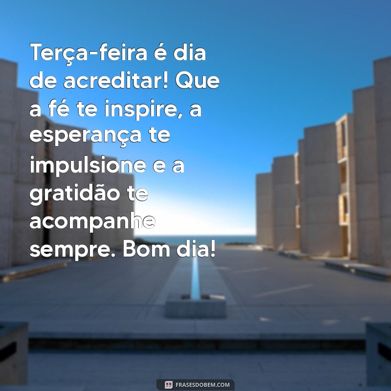 Bom Dia! Mensagens Inspiradoras de Terça-Feira com Fé, Esperança e Gratidão 