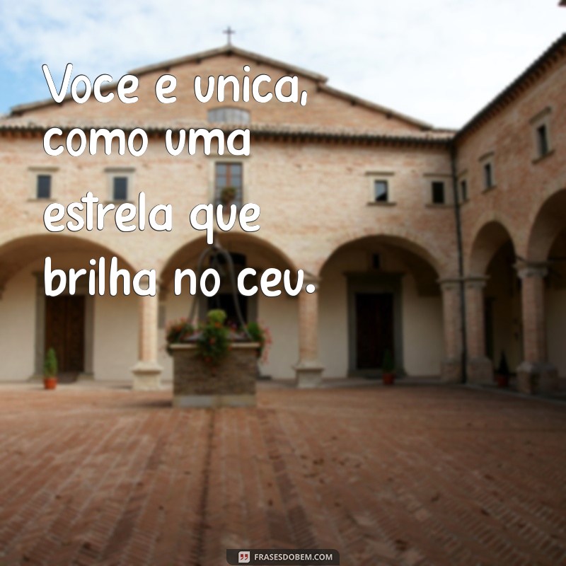 voce é unica Você é única, como uma estrela que brilha no céu.