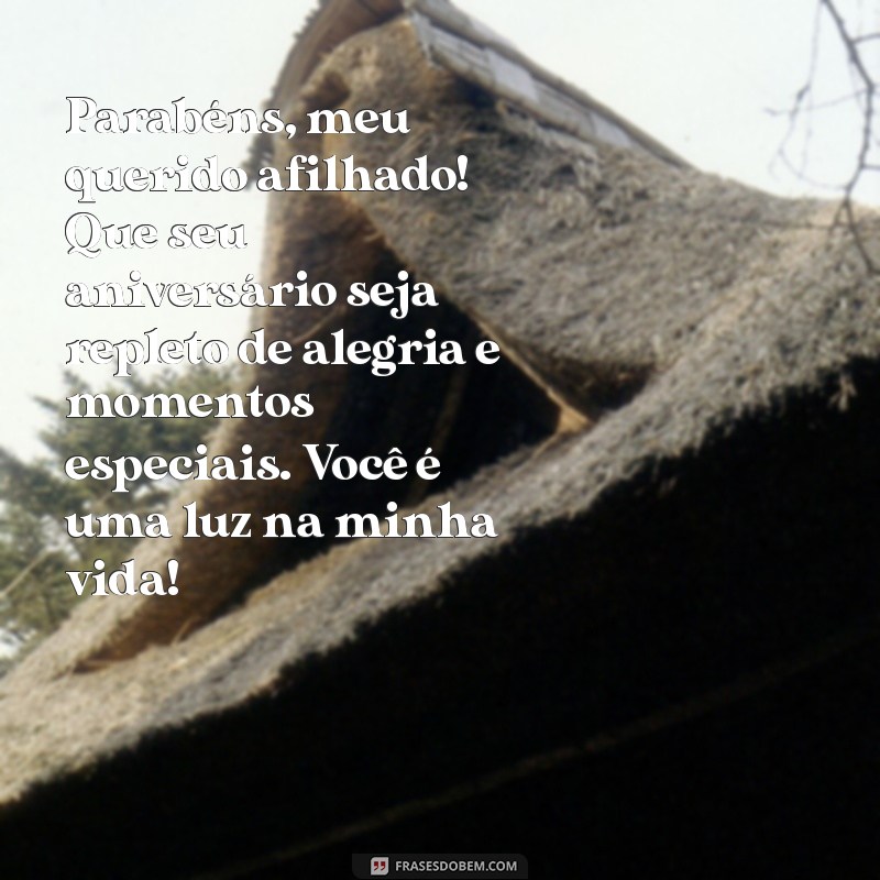 mensagem de aniversário para afilhado querido Parabéns, meu querido afilhado! Que seu aniversário seja repleto de alegria e momentos especiais. Você é uma luz na minha vida!