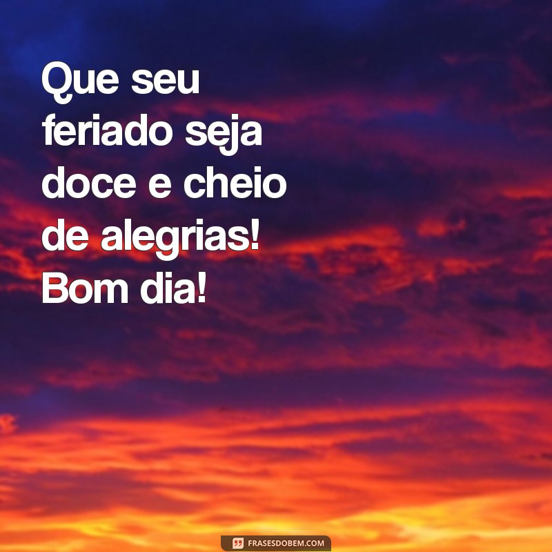 Feliz Feriado: Mensagens e Frases Inspiradoras para um Bom Dia Abençoado 