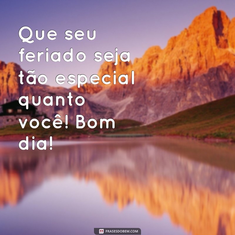 Feliz Feriado: Mensagens e Frases Inspiradoras para um Bom Dia Abençoado 