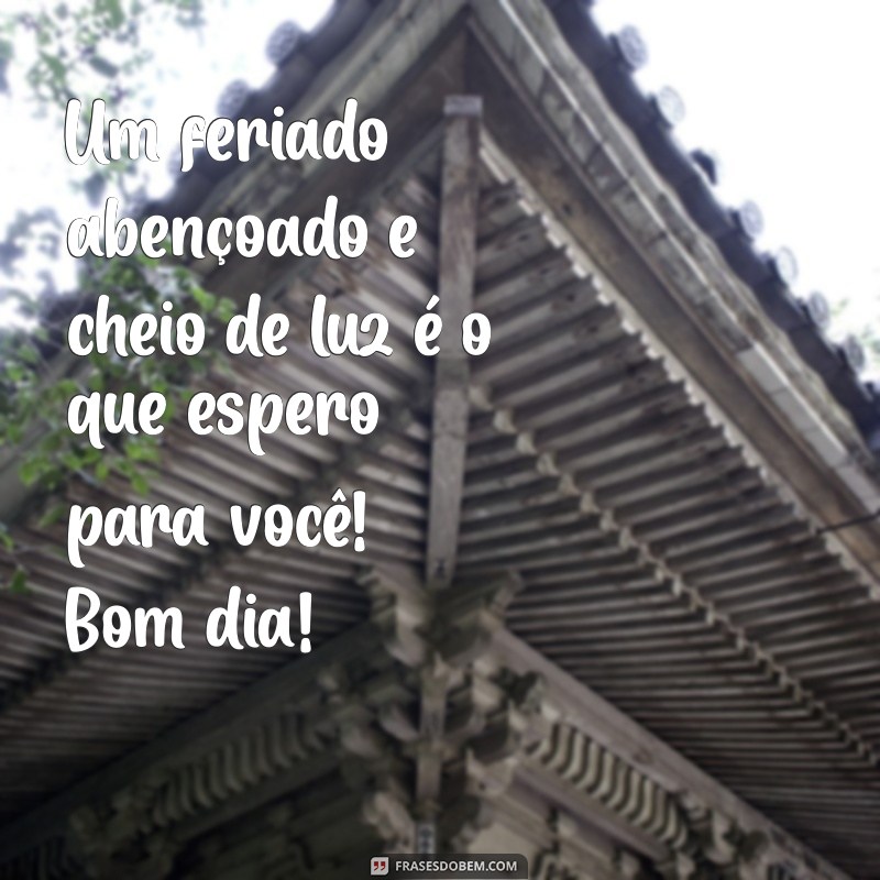 Feliz Feriado: Mensagens e Frases Inspiradoras para um Bom Dia Abençoado 