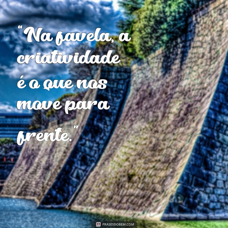 Frases Inspiradoras de Favelados: Reflexões e Sabedoria da Comunidade 