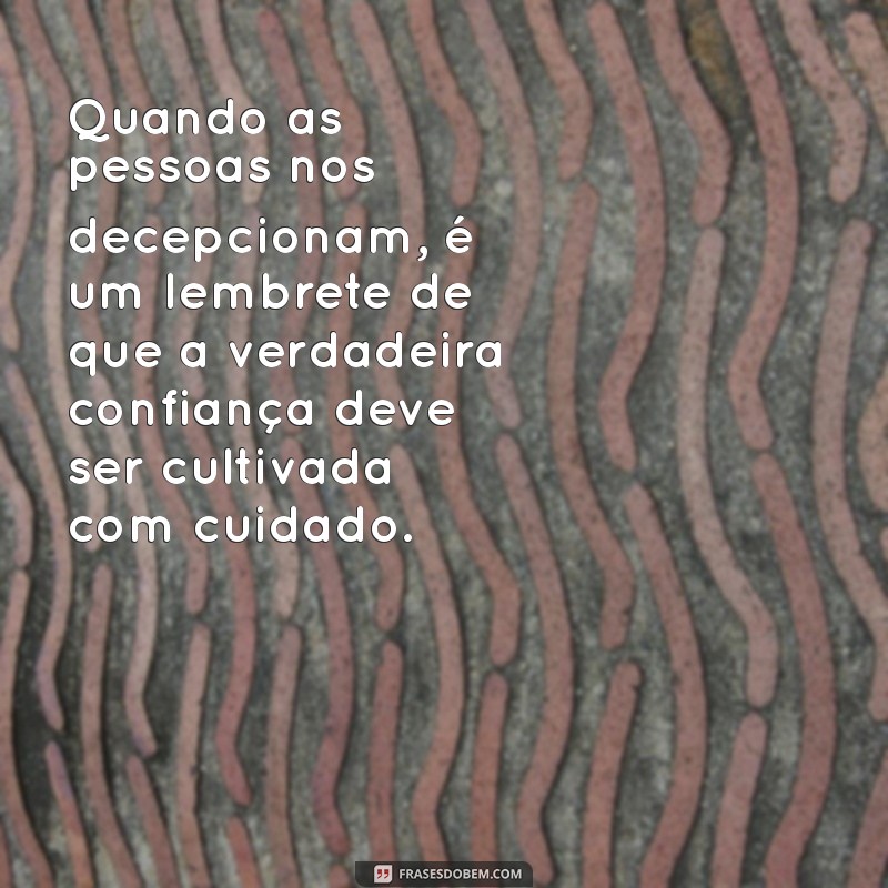 Superando a Decepção: Reflexões e Mensagens sobre a Desilusão com as Pessoas 