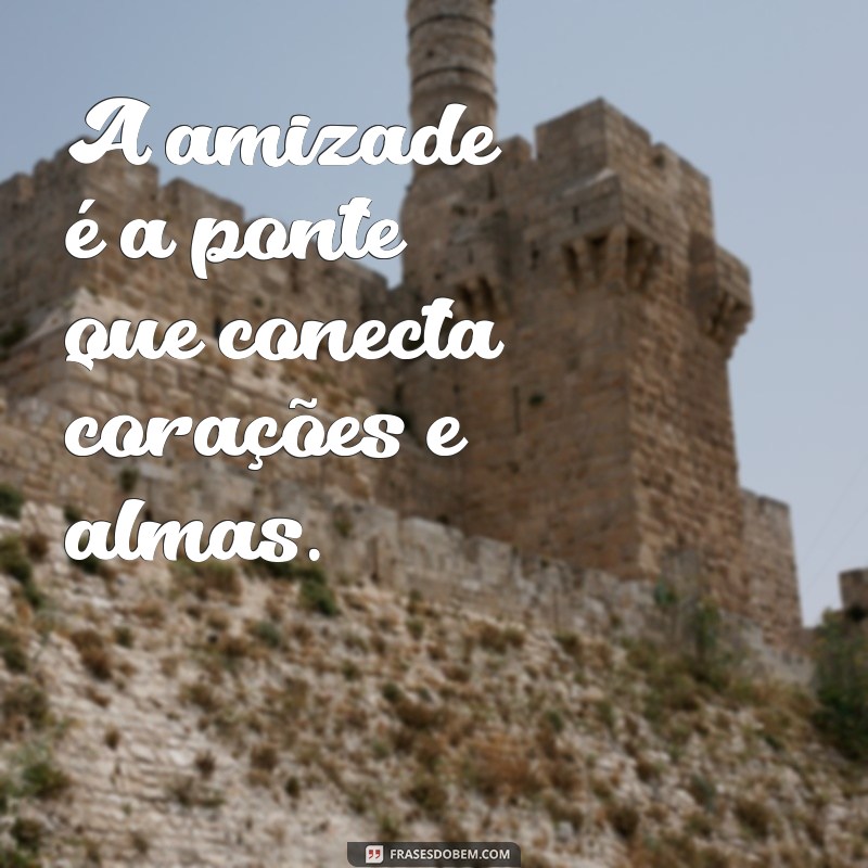 Frases Inspiradoras sobre Amizade e Irmandade: Celebre Seus Laços 