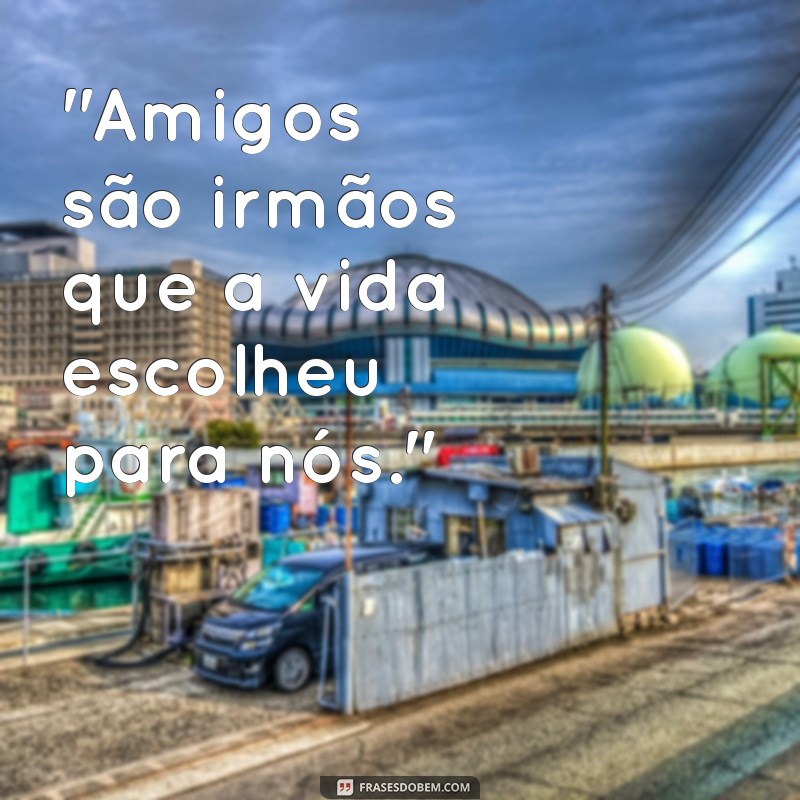 frases de amigos irmãos 