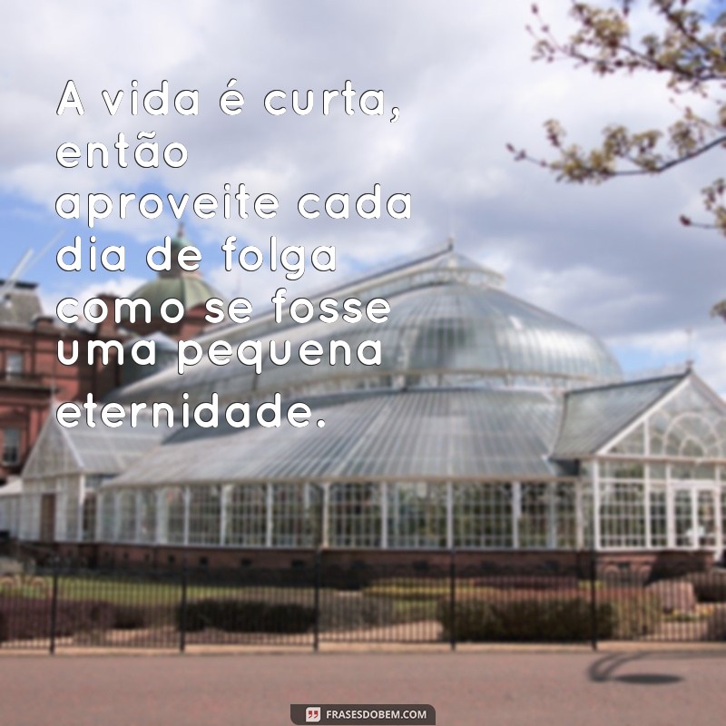 Frases Inspiradoras para Celebrar sua Folga Merecida 