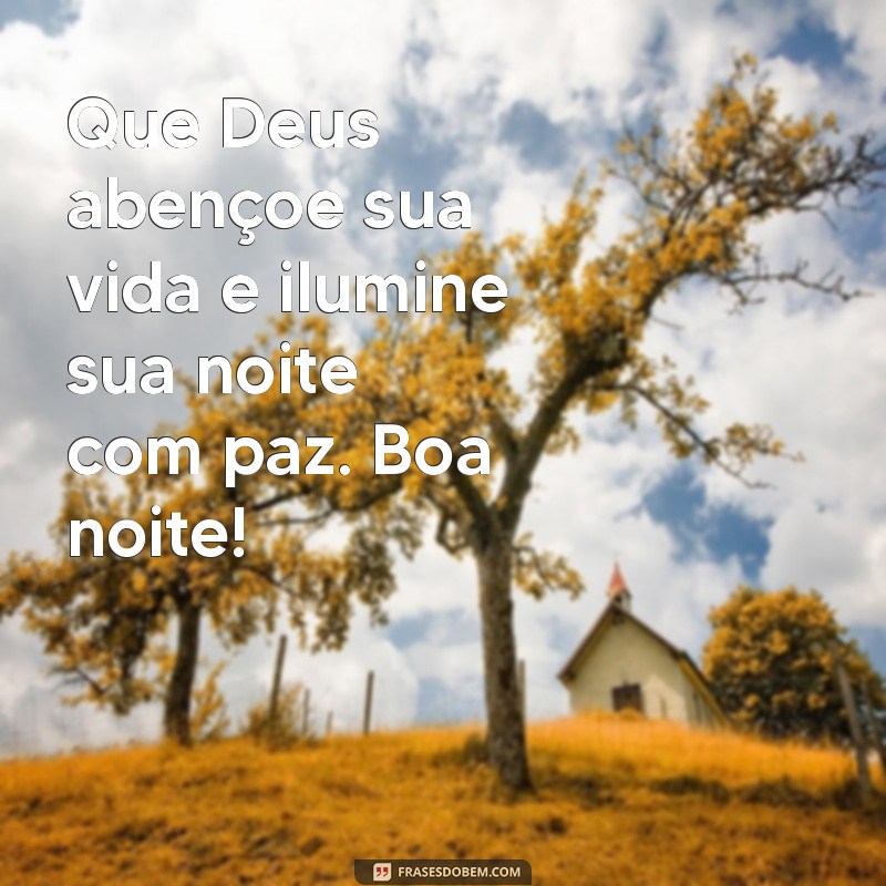 deus abençoe sua vida boa noite Que Deus abençoe sua vida e ilumine sua noite com paz. Boa noite!