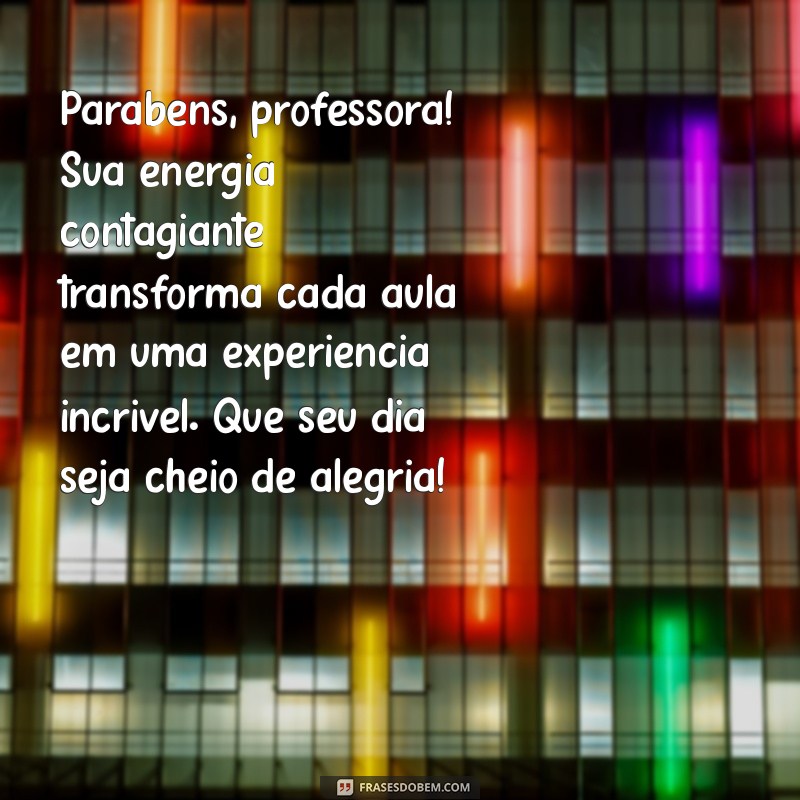 mensagem de aniversário para professora de educação física Parabéns, professora! Sua energia contagiante transforma cada aula em uma experiência incrível. Que seu dia seja cheio de alegria!