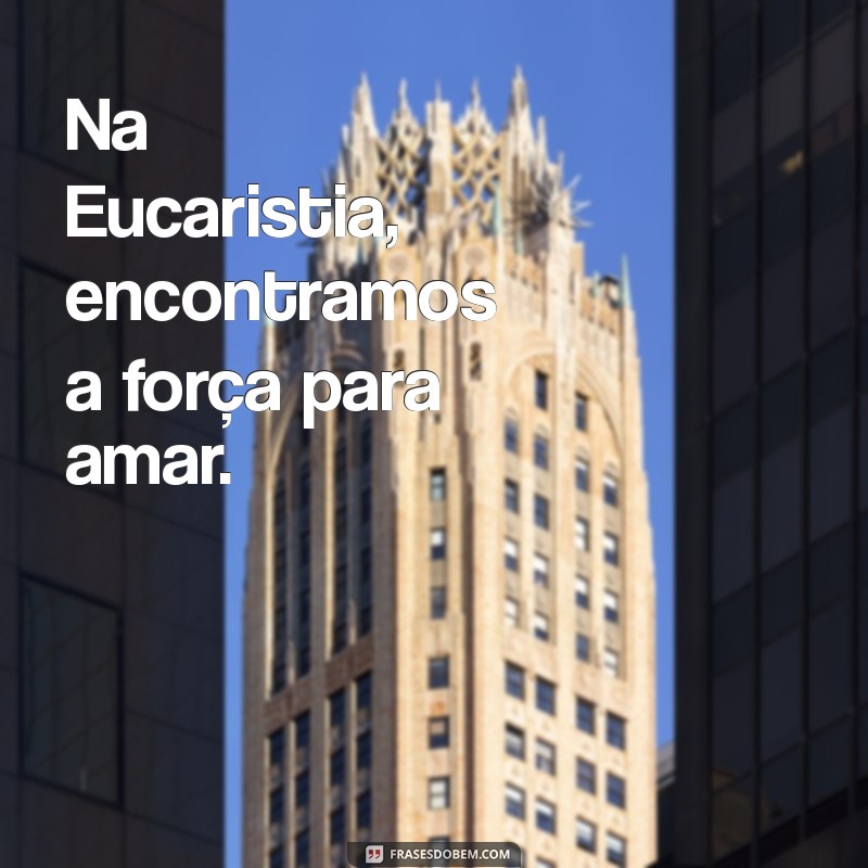 Frases Curtas e Inspiradoras sobre a Eucaristia para Refletir e Compartilhar 