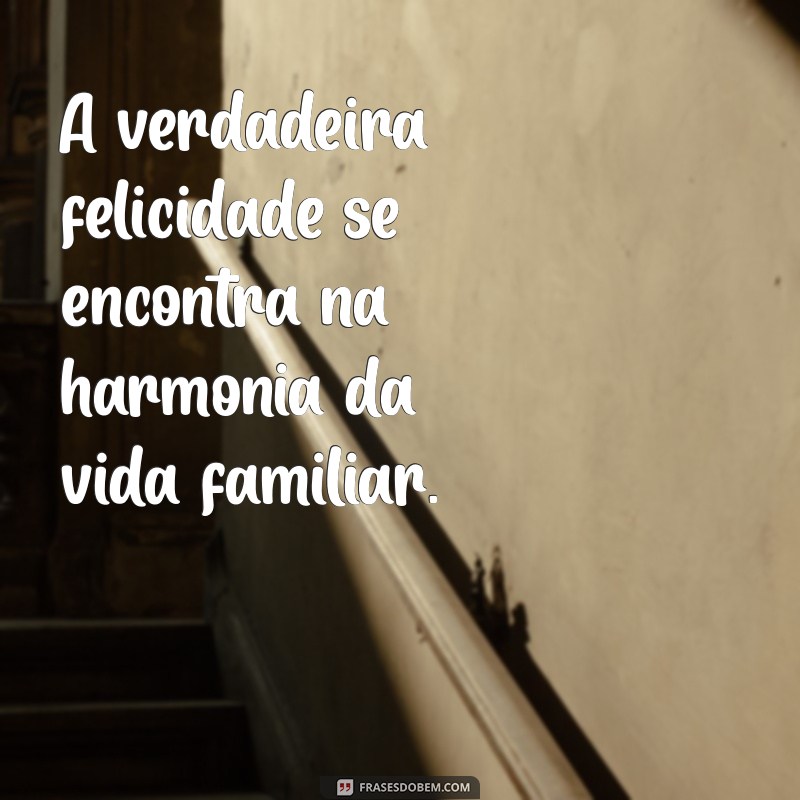 Frases Inspiradoras para Fortalecer os Laços da Família Unida 