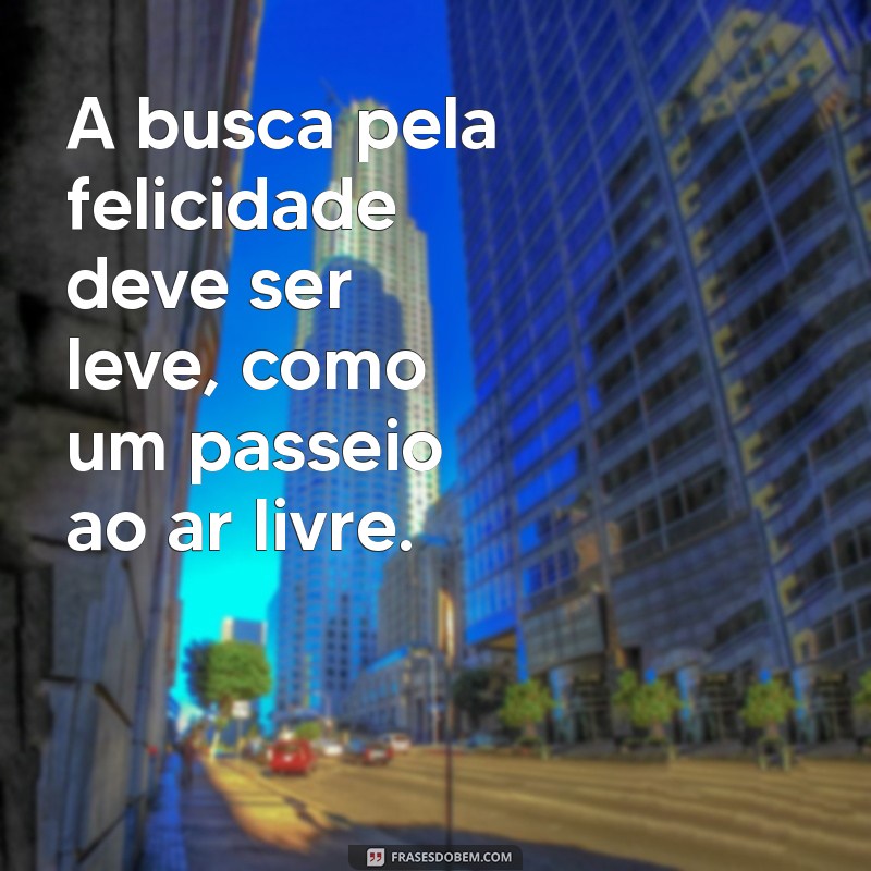 Descubra Frases Inspiradoras sobre Felicidade para Iluminar Seu Dia 