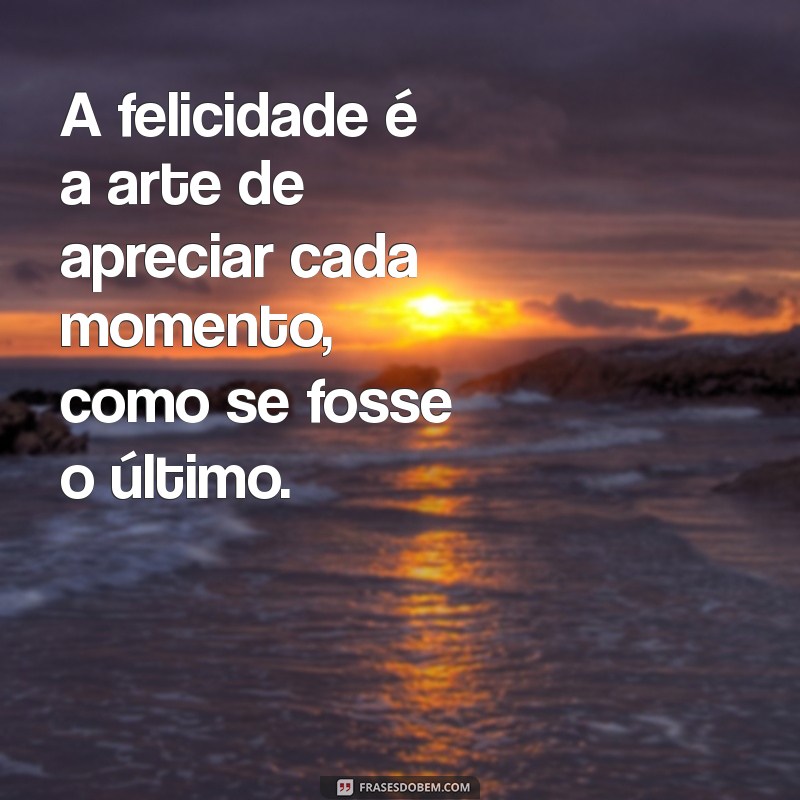 Descubra Frases Inspiradoras sobre Felicidade para Iluminar Seu Dia 