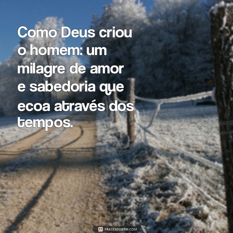 Descubra Como Deus Criou o Homem: Uma Perspectiva Espiritual e Científica 