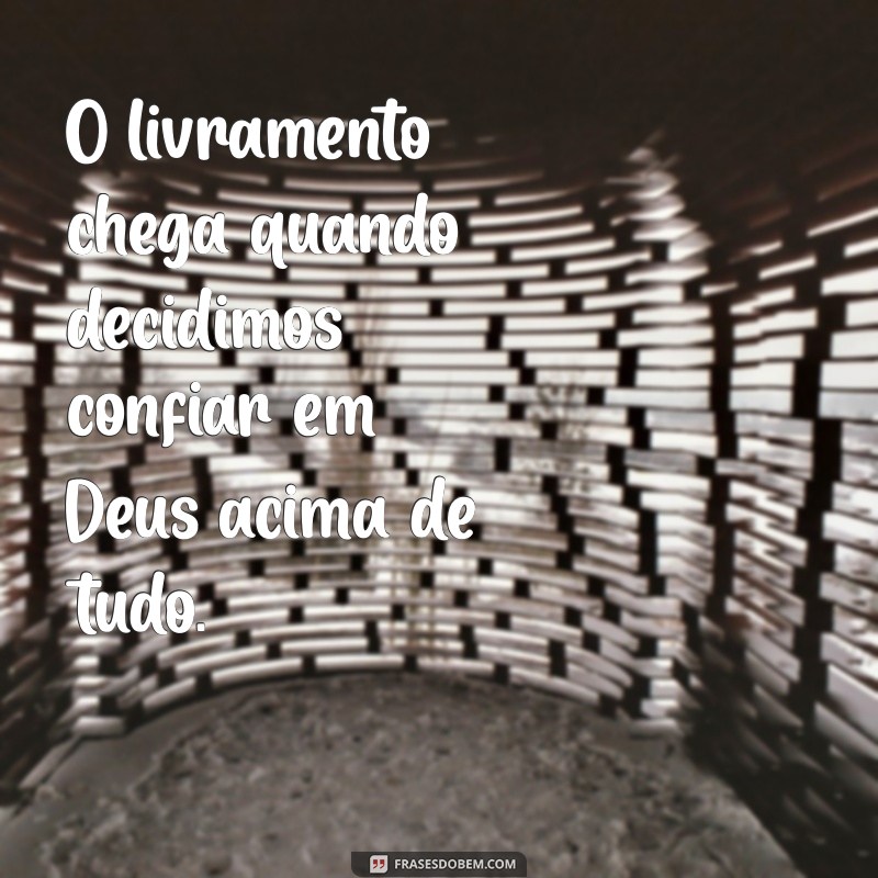 Frases Inspiradoras sobre o Livramento de Deus: Esperança e Fé em Momentos Difíceis 