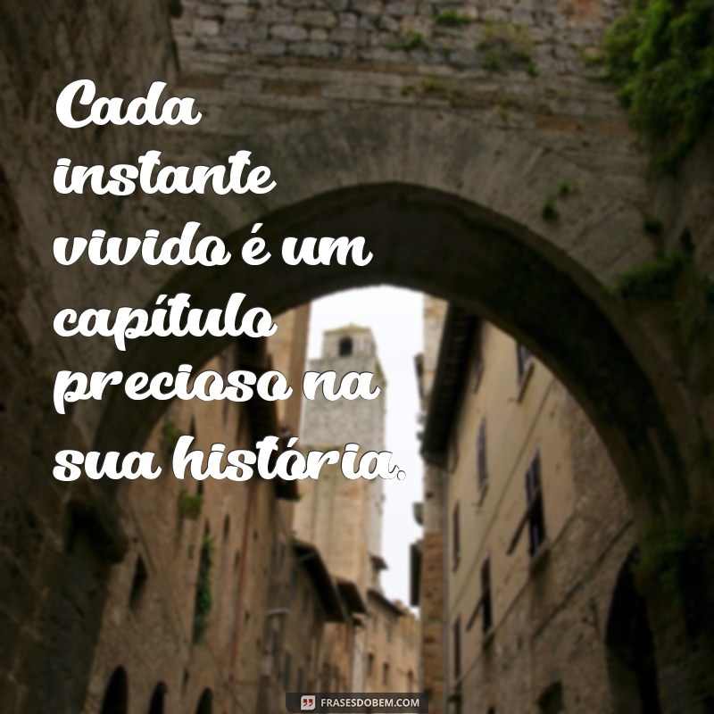 Colecione Momentos: Frases Inspiradoras para Valorizar Cada Instante 