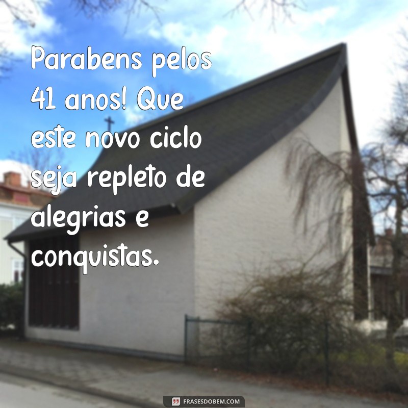 mensagem de aniversário de 41 anos Parabéns pelos 41 anos! Que este novo ciclo seja repleto de alegrias e conquistas.