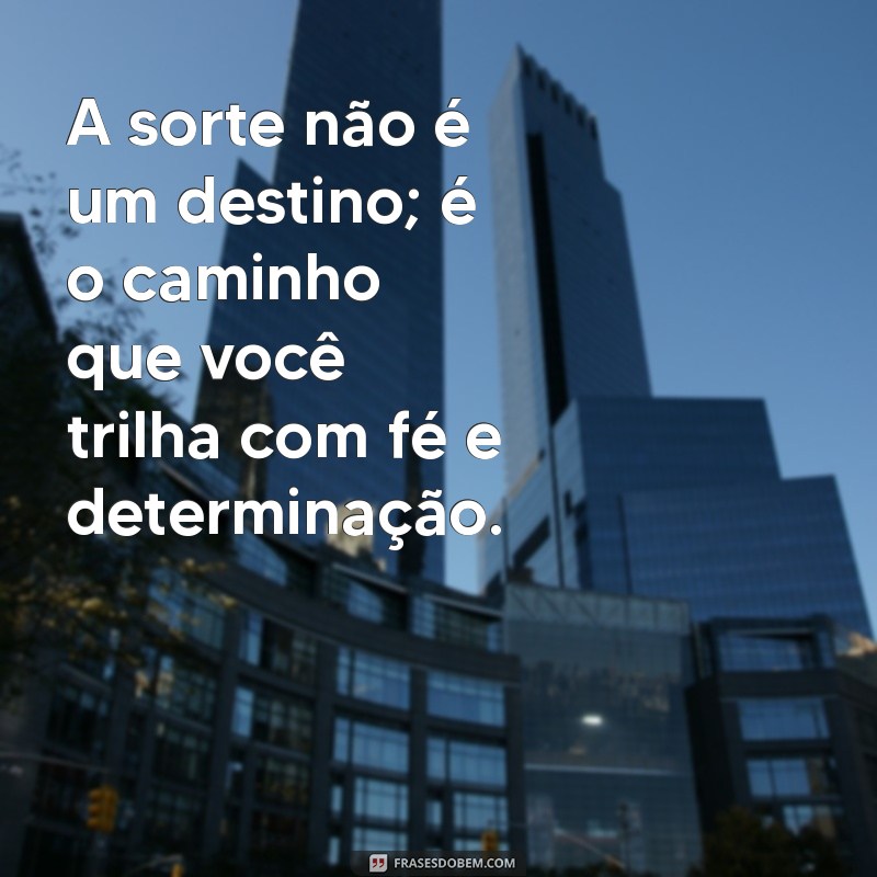 Frases Inspiradoras sobre a Sorte: Descubra o Poder da Boa Fortuna 