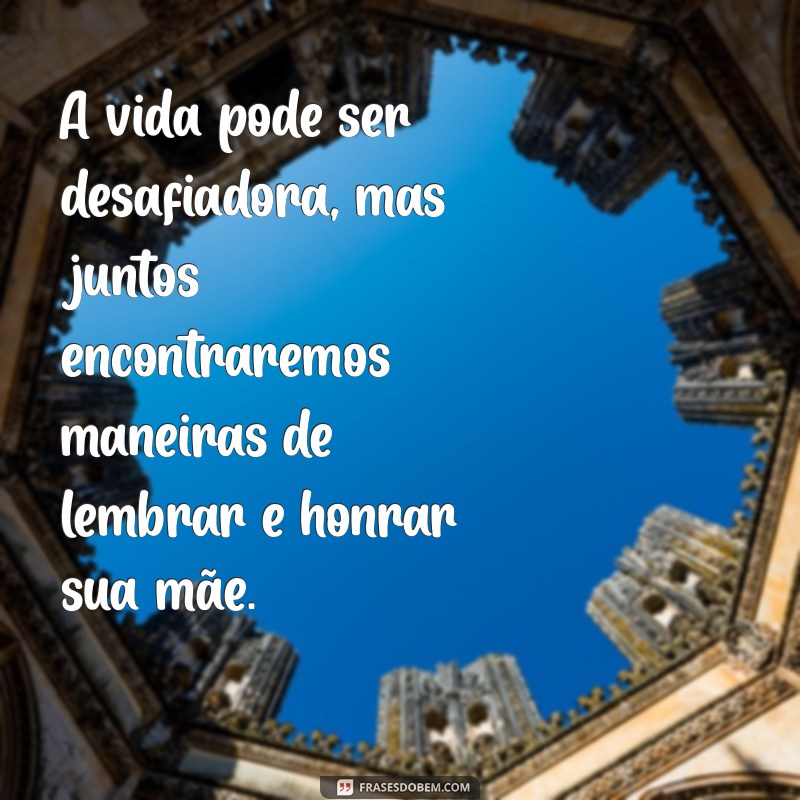 Mensagens de Conforto e Força para Amigas que Perderam a Mãe 