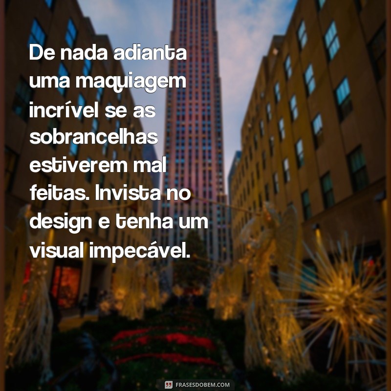 Conheça as melhores frases para promover o seu design de sobrancelha 