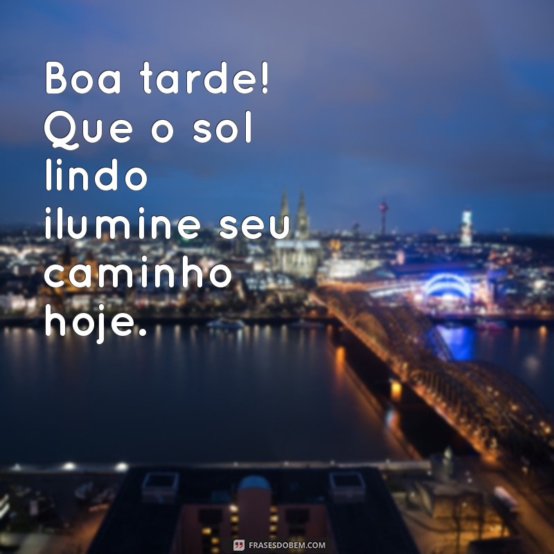 boa tarde com sol lindo Boa tarde! Que o sol lindo ilumine seu caminho hoje.