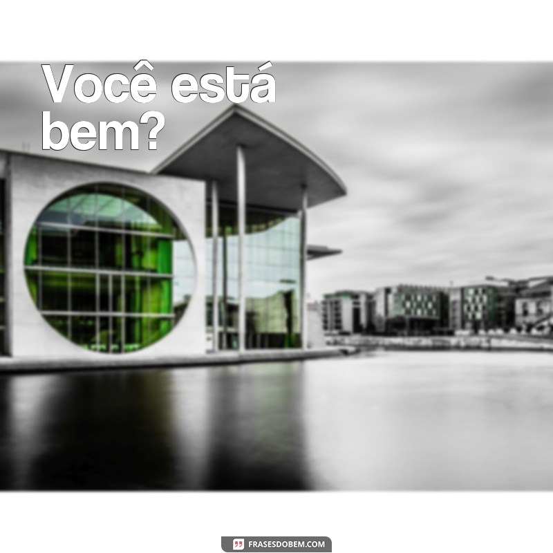 frases você está bem Você está bem?